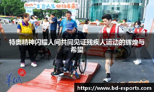 特奥精神闪耀人间共同见证残疾人运动的辉煌与希望